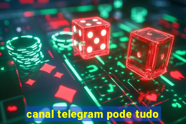 canal telegram pode tudo